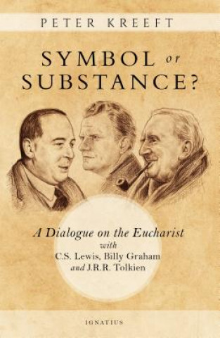 Kniha Symbol or Substance?: A Dialogue on the Eucharist with C. S. Lewis, Billy Graham and J. R. R. Tolkien Peter Kreeft