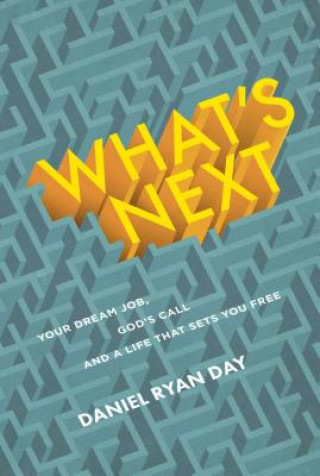 Book What's Next: Your Dream Job, God's Call, and a Life That Sets You Free Daniel Ryan Day