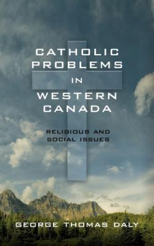 Книга Catholic Problems in Western Canada George Thomas Daly