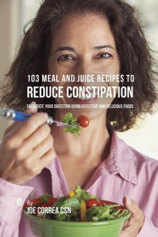 Kniha 103 Meal and Juice Recipes to Reduce Constipation Correa