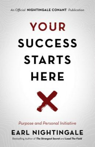 Kniha Your Success Starts Here: Purpose and Personal Initiative Earl Nightingale