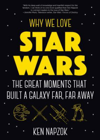 Buch Why We Love Star Wars : The Great Moments That Built A Galaxy Far, Far Away Ken Napzok