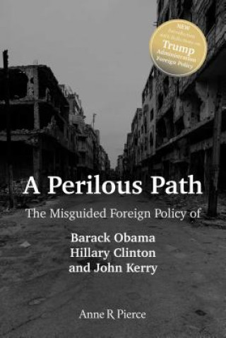 Könyv A Perilous Path: The Misguided Foreign Policy of Barack Obama, Hillary Clinton and John Kerry Anne R. Pierce