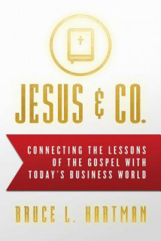 Kniha Jesus & Co.: Connecting the Lessons of the Gospel with Today's Business World Bruce L. Hartman