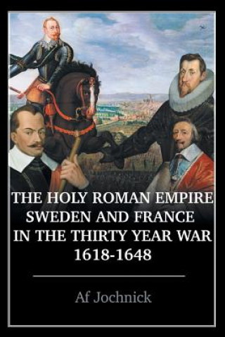 Kniha Holy Roman Empire, Sweden, and France in the Thirty Year War, 1618-1648 Af Jochnick