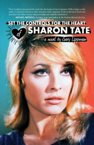 Könyv Set the Controls for the Heart of Sharon Tate Gary Lippman