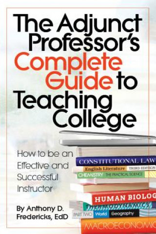 Kniha The Adjunct Professor's Complete Guide to Teaching College: How to Be an Effective and Successful Instructor Anthony Fredericks