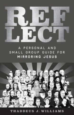 Kniha Reflect: A Personal and Small Group Guide for Mirroring Jesus Thaddeus Williams