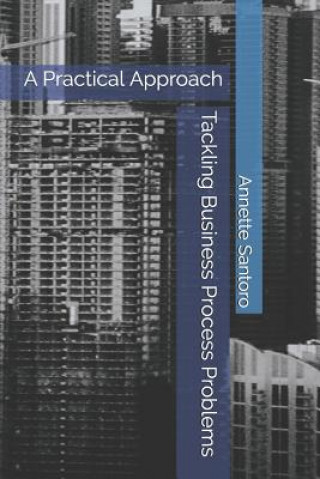 Knjiga Tackling Business Process Problems: A Practical Approach Annette Santoro