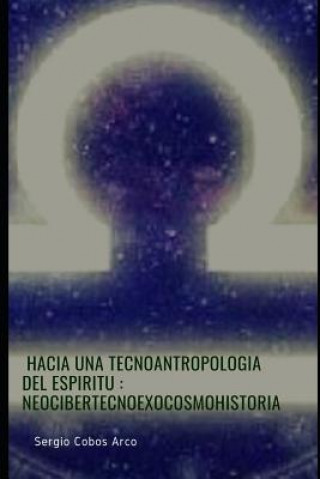 Kniha Hacia Una Tecnoantropologia del Espiritu: Neocibertecnoexocosmohistoria Sergio Cobos Arco