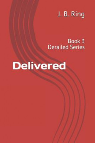 Knjiga Delivered: Book 3 Derailed Series J B Ring