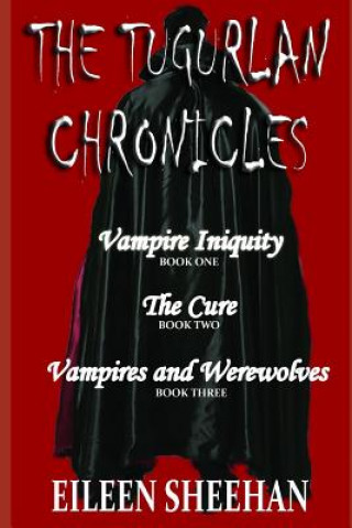 Knjiga The Tugurlan Chronicles Complete Trilogy: Vampire Iniquity, the Cure, Vampires and Werewolves Eileen Sheehan