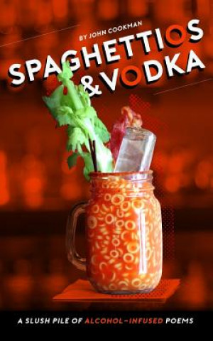 Книга Spaghettios and Vodka: A Slush Pile of Alcohol Infused Poems John Cookman