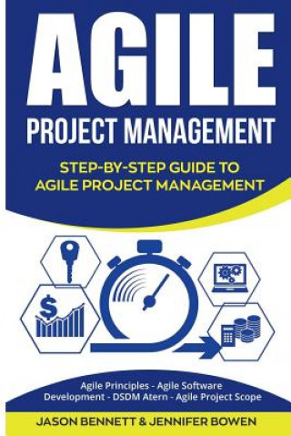 Kniha Agile Project Management: Step-By-Step Guide to Agile Project Management (Agile Principles, Agile Software Development, Dsdm Atern, Agile Projec Jason Bennett