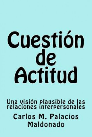 Knjiga Cuestión de Actitud: Una visión plausible de las relaciones interpersonales Carlos M Palacios Maldonado