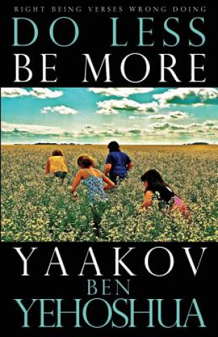 Knjiga Do Less Be More: Right Being Verses Wrong Doing Yaakov Ben Yehoshua