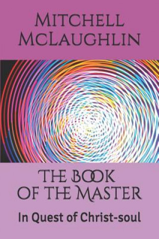 Carte The Book of the Master: In Quest of Christ-Soul Mitchell McLaughlin