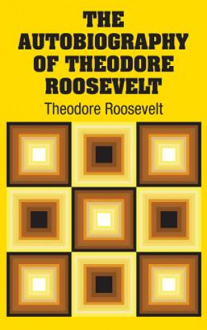 Kniha Autobiography of Theodore Roosevelt Theodore Roosevelt