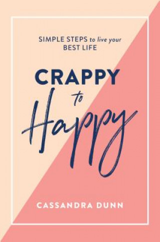 Kniha Crappy to Happy: Simple Steps to Live Your Best Life Cassandra Dunn