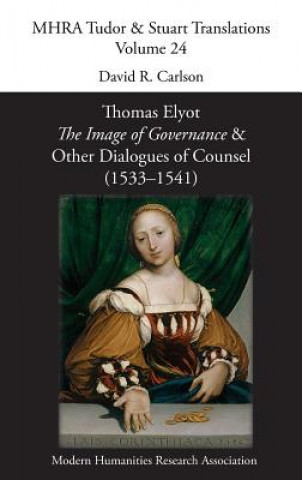 Knjiga Thomas Elyot, 'The Image of Governance' and Other Dialogues of Counsel (1533-1541) David R. Carlson