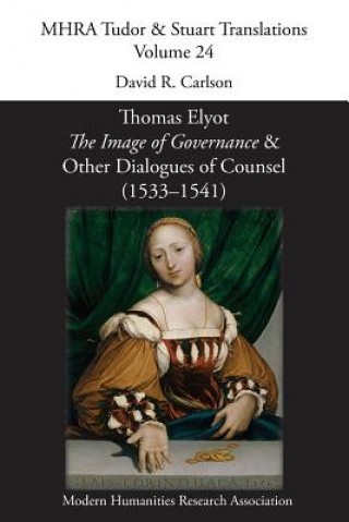 Knjiga Thomas Elyot, 'The Image of Governance' and Other Dialogues of Counsel (1533-1541) David R. Carlson