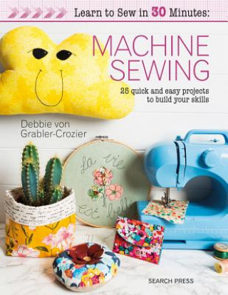 Kniha Learn to Sew in 30 Minutes: Machine Sewing Debbie von Grabler-Crozier