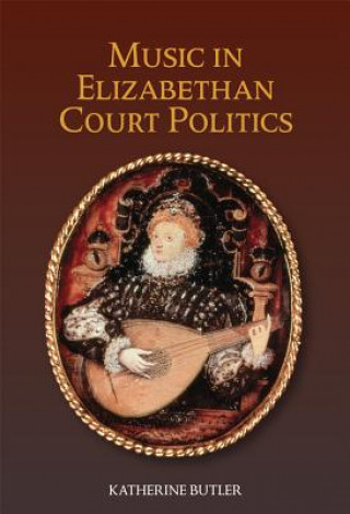 Libro Music in Elizabethan Court Politics Katherine Butler