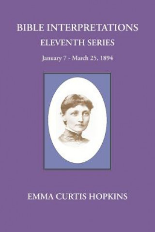 Kniha Bible Interpretations Eleventh Series January 7 - March 25, 1894 Emma Curtis Hopkins