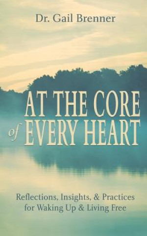 Kniha At the Core of Every Heart: Reflections, Insight, and Practices for Waking Up and Living Free Gail Brenner