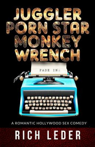 Kniha Juggler, Porn Star, Monkey Wrench: A Romantic Hollywood Sex Comedy Rich Leder
