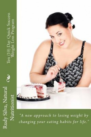 Kniha Ten (10) Day Quick Success Weight Loss Program: A New Approach to Losing Weight by Changing Your Eating Habits for Life Rudy Silva Silva
