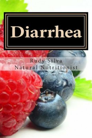 Kniha Diarrhea: How To Stop Diarrhea Chronic Or Severe Rudy Silva Silva