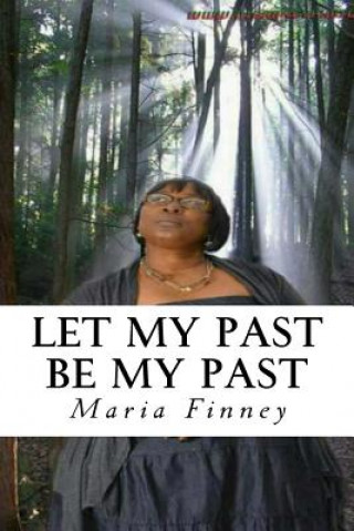 Knjiga Let My Past Be My Past: A True Story Maria Antonette Finney