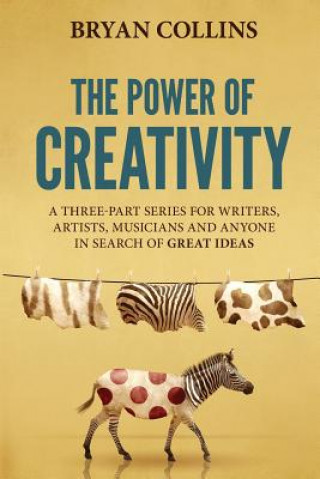 Könyv The Power of Creativity: A Series for Writers, Artists, Musicians and Anyone in Search of Great Ideas Bryan Collins
