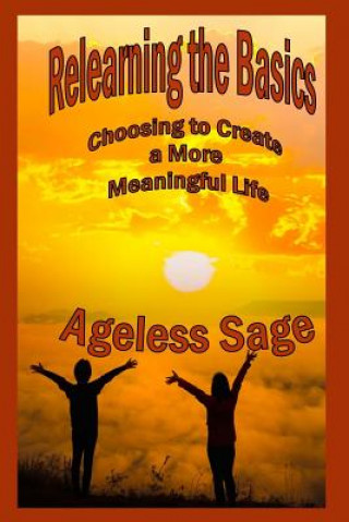 Libro Relearning the Basics: Choosing to Create a More Meaningful Life Ageless Sage