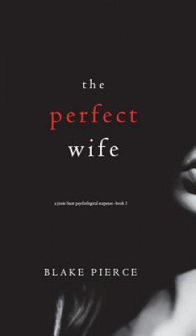 Kniha Perfect Wife (A Jessie Hunt Psychological Suspense Thriller-Book One) Blake Pierce