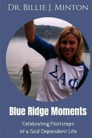 Kniha Blue Ridge Moments: Celebrating Footsteps of a God Dependent Life Dr Billie J Minton