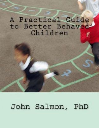 Knjiga A Practical Guide to Better Behaved Children Phd John Salmon
