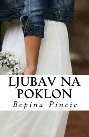 Kniha Ljubav Na Poklon: Roman Bepina Pincic