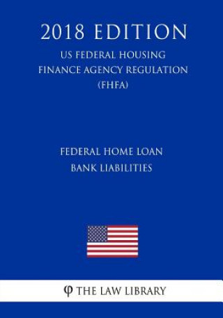 Buch Federal Home Loan Bank Liabilities (Us Federal Housing Finance Agency Regulation) (Fhfa) (2018 Edition) The Law Library