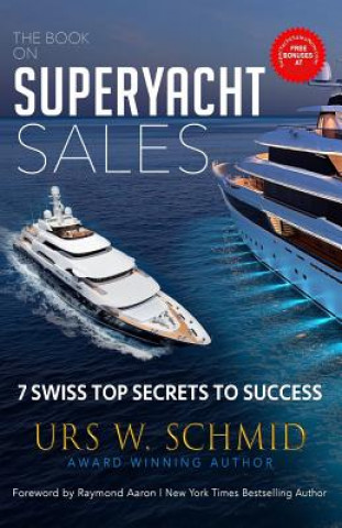 Kniha The Book on Superyacht Sales: 7 Swiss Top Secrets to Succeed Urs W Schmid