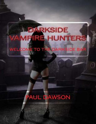 Książka Darkside Vampire Hunters: Welcome to the Darkside Bar Paul Dawson