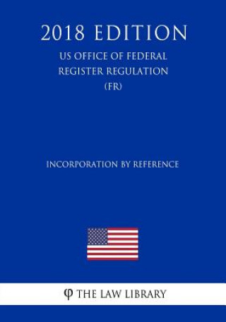 Βιβλίο Incorporation by Reference (US Office of Federal Register Regulation) (FR) (2018 Edition) The Law Library