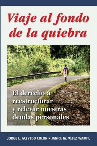 Könyv Viaje al fondo de la quiebra: El derecho a reestructurar y relevar nuestras deudas personales Jorge L Acevedo Colon