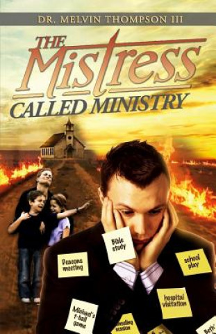 Kniha The Mistress Called Ministry: Operating In Ministry Without It Becoming A Mistress Dr Melvin Thompson III