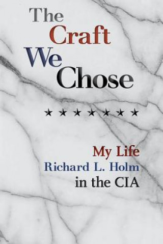 Kniha The Craft We Chose: My Life in the CIA Richard L Holm