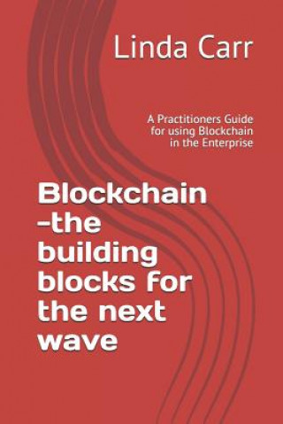 Book Blockchain --The Building Blocks for the Next Wave: A Practitioners Guide for Using Blockchain in the Enterprise Linda L Carr