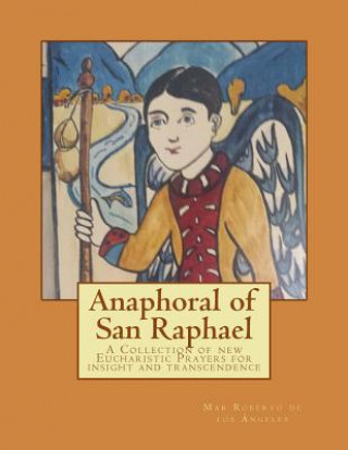 Kniha Anaphoral of San Raphael: A Collection of New Eucharistic Prayers for Insight and Transcendence Robert J Foss