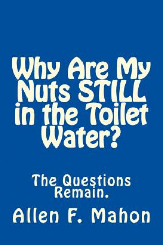 Knjiga Why Are My Nuts Still in the Toilet Water? Allen F Mahon