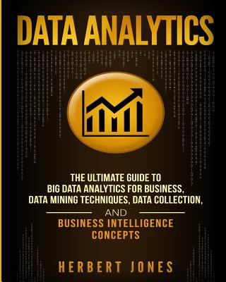 Книга Data Analytics: The Ultimate Guide to Big Data Analytics for Business, Data Mining Techniques, Data Collection, and Business Intellige Herbert Jones